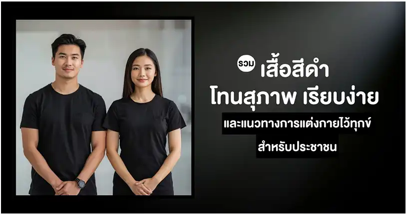 รวม เสื้อสีดำ โทนสุภาพเรียบง่าย และแนวทางการแต่งกายไว้ทุกข์ที่เหมาะสม